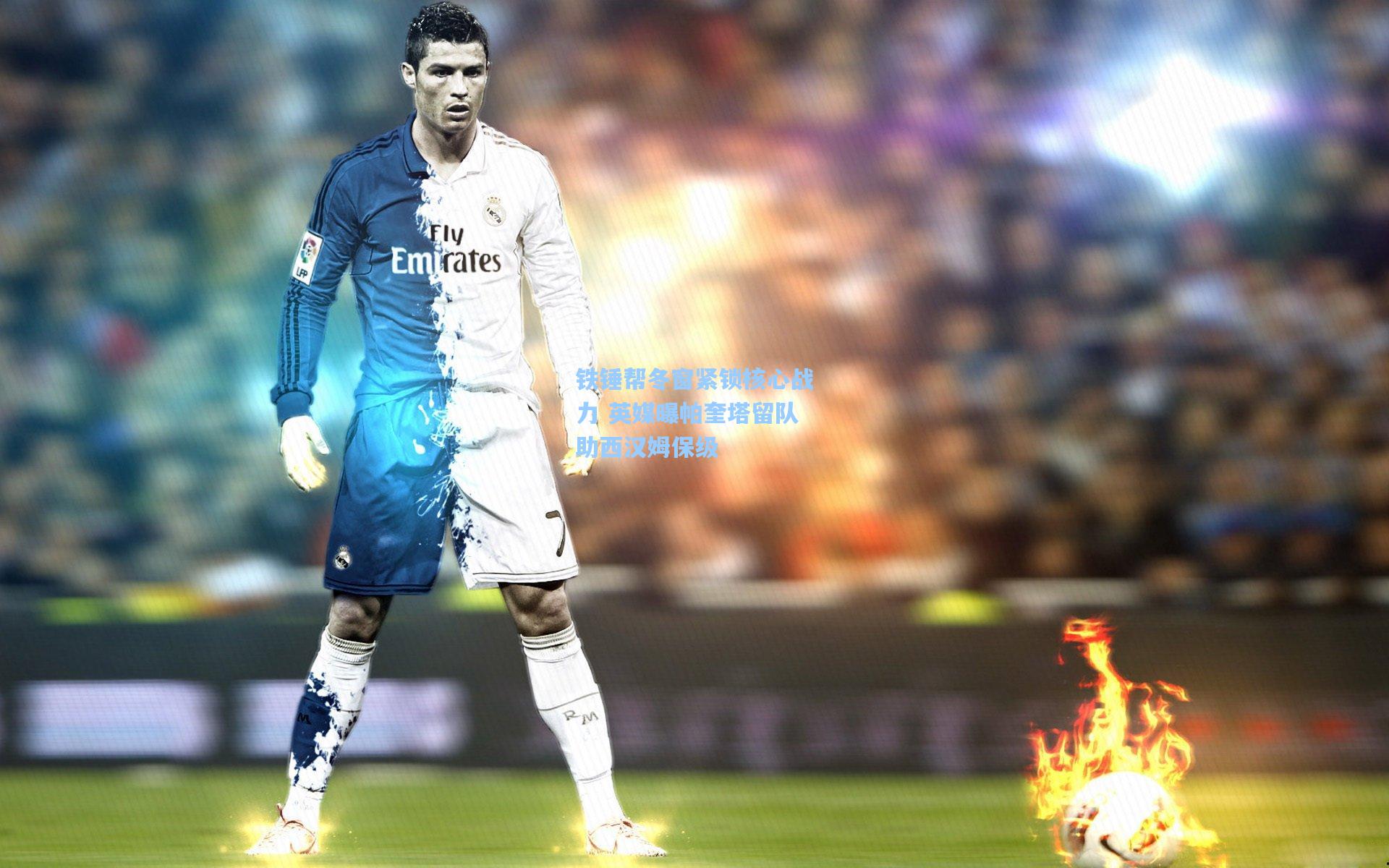 铁锤帮冬窗紧锁核心战力 英媒曝帕奎塔留队助西汉姆保级