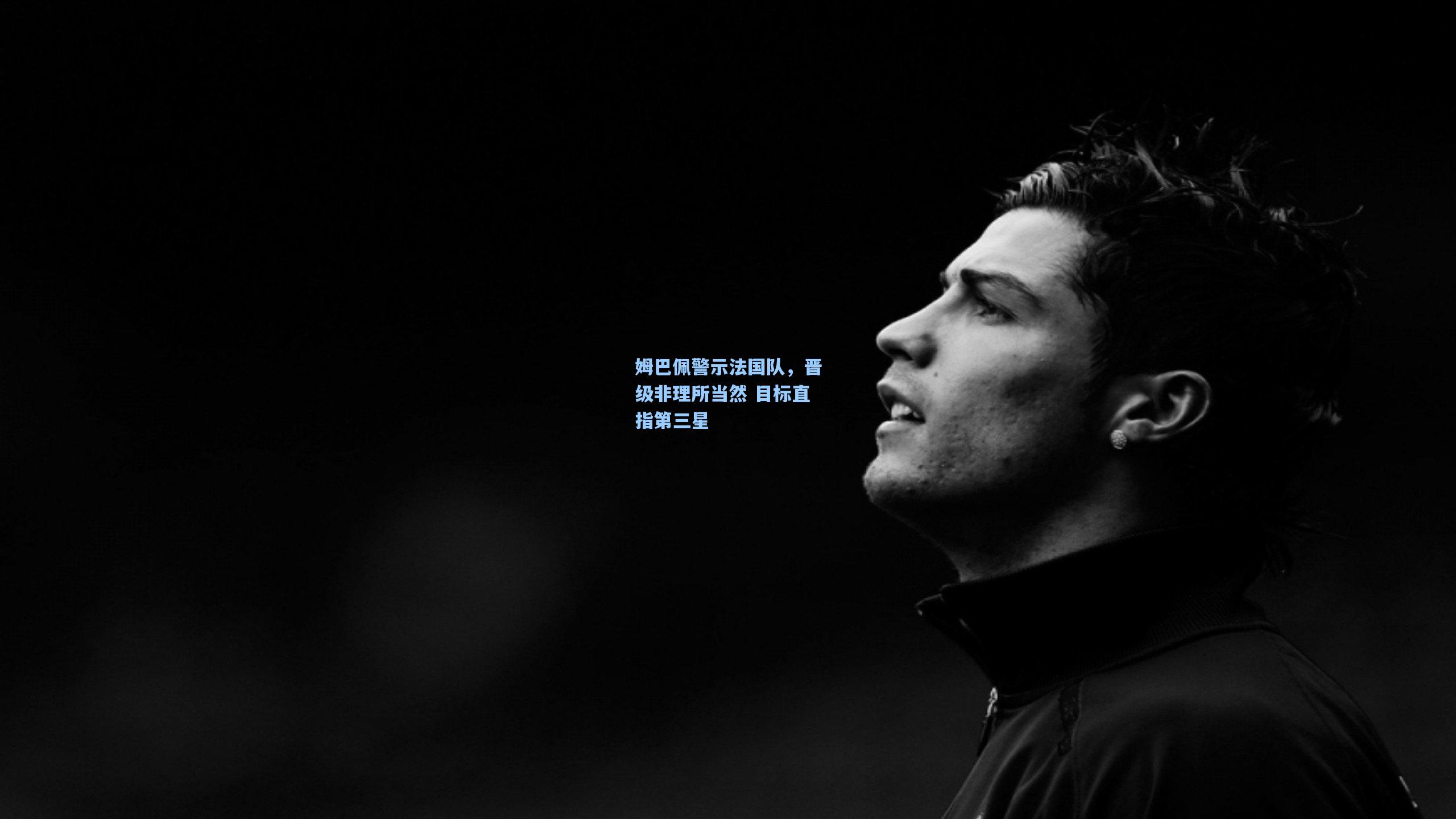 姆巴佩警示法国队，晋级非理所当然 目标直指第三星