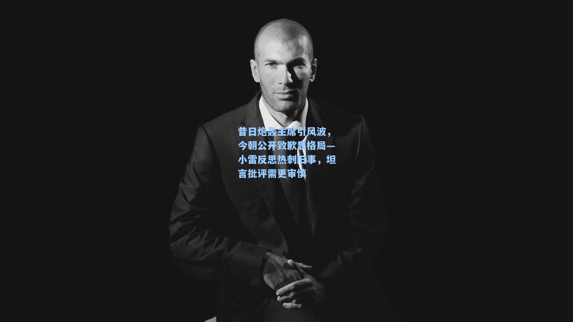 【华体会体育服务】昔日炮轰主席引风波，今朝公开致歉显格局—小雷反思热刺旧事，坦言批评需更审慎