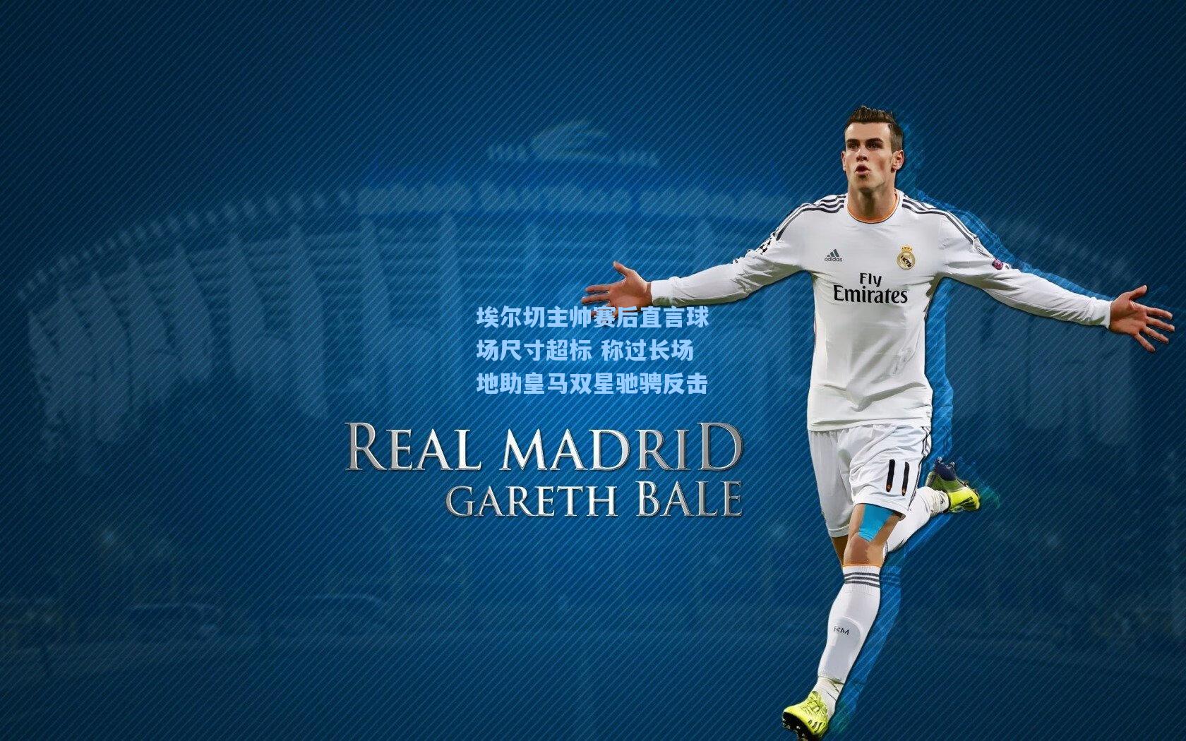 华体会体育内容-埃尔切主帅赛后直言球场尺寸超标 称过长场地助皇马双星驰骋反击