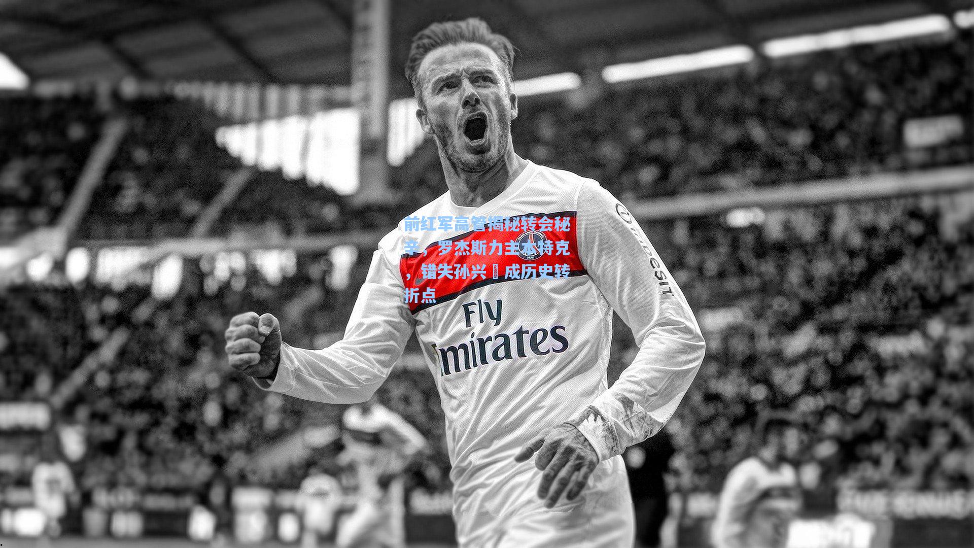 华体会体育服务-前红军高管揭秘转会秘辛，罗杰斯力主本特克，错失孙兴慜成历史转折点