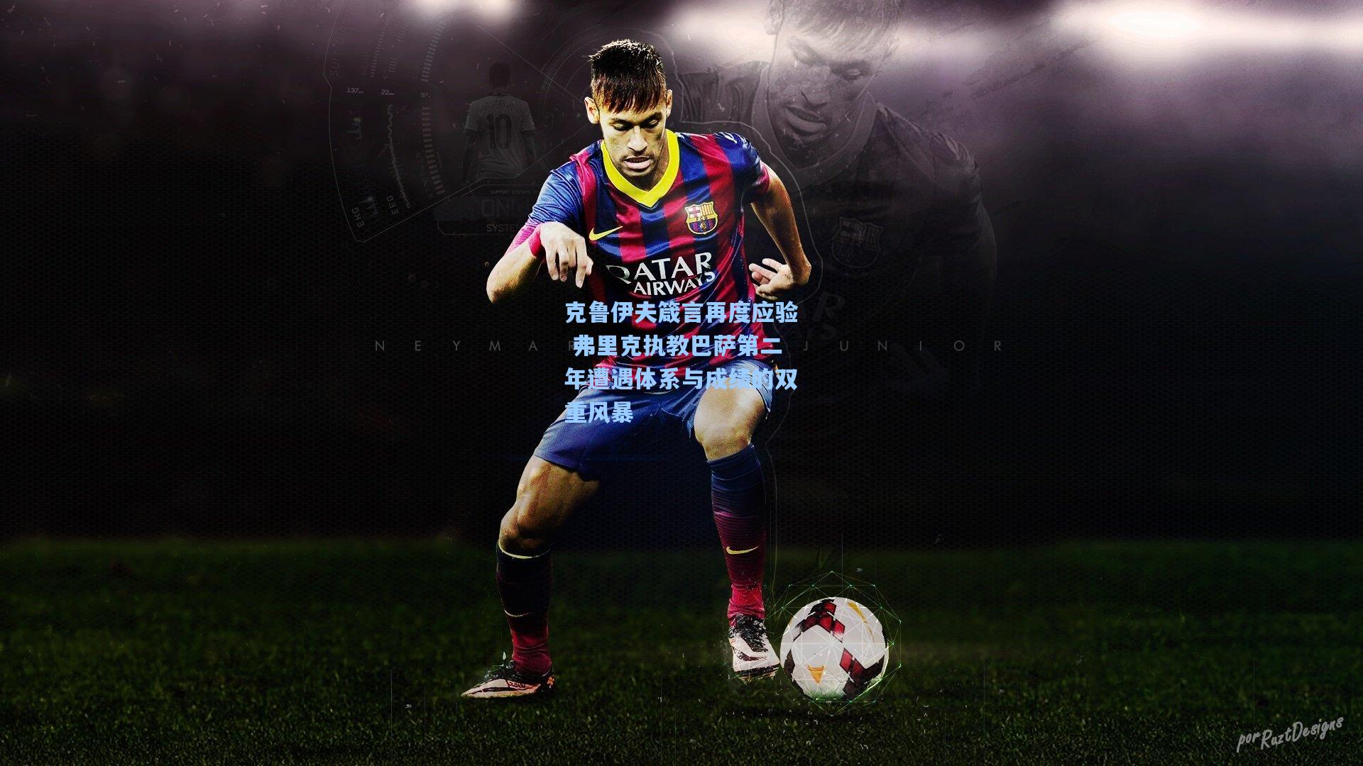 华体会体育品牌|克鲁伊夫箴言再度应验 弗里克执教巴萨第二年遭遇体系与成绩的双重风暴