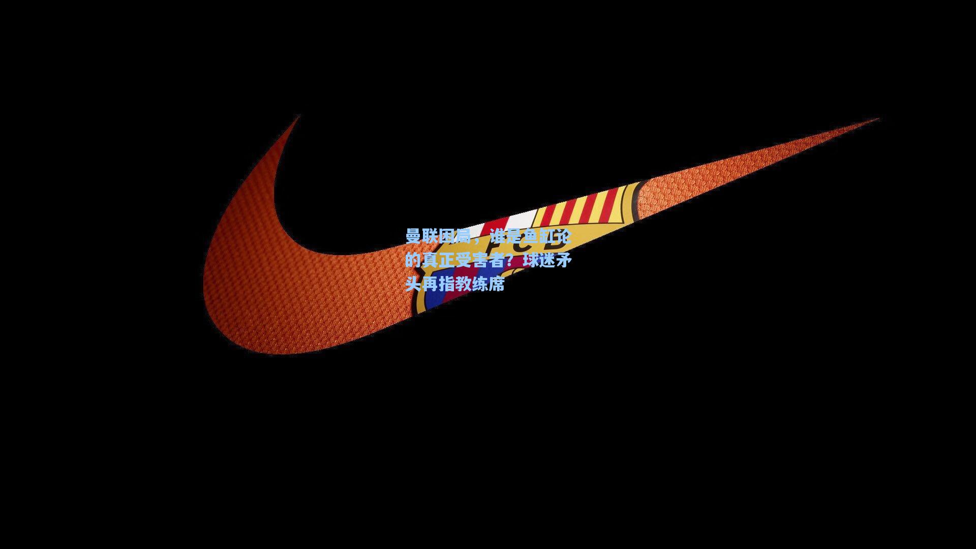 曼联困局，谁是鱼缸论的真正受害者？球迷矛头再指教练席