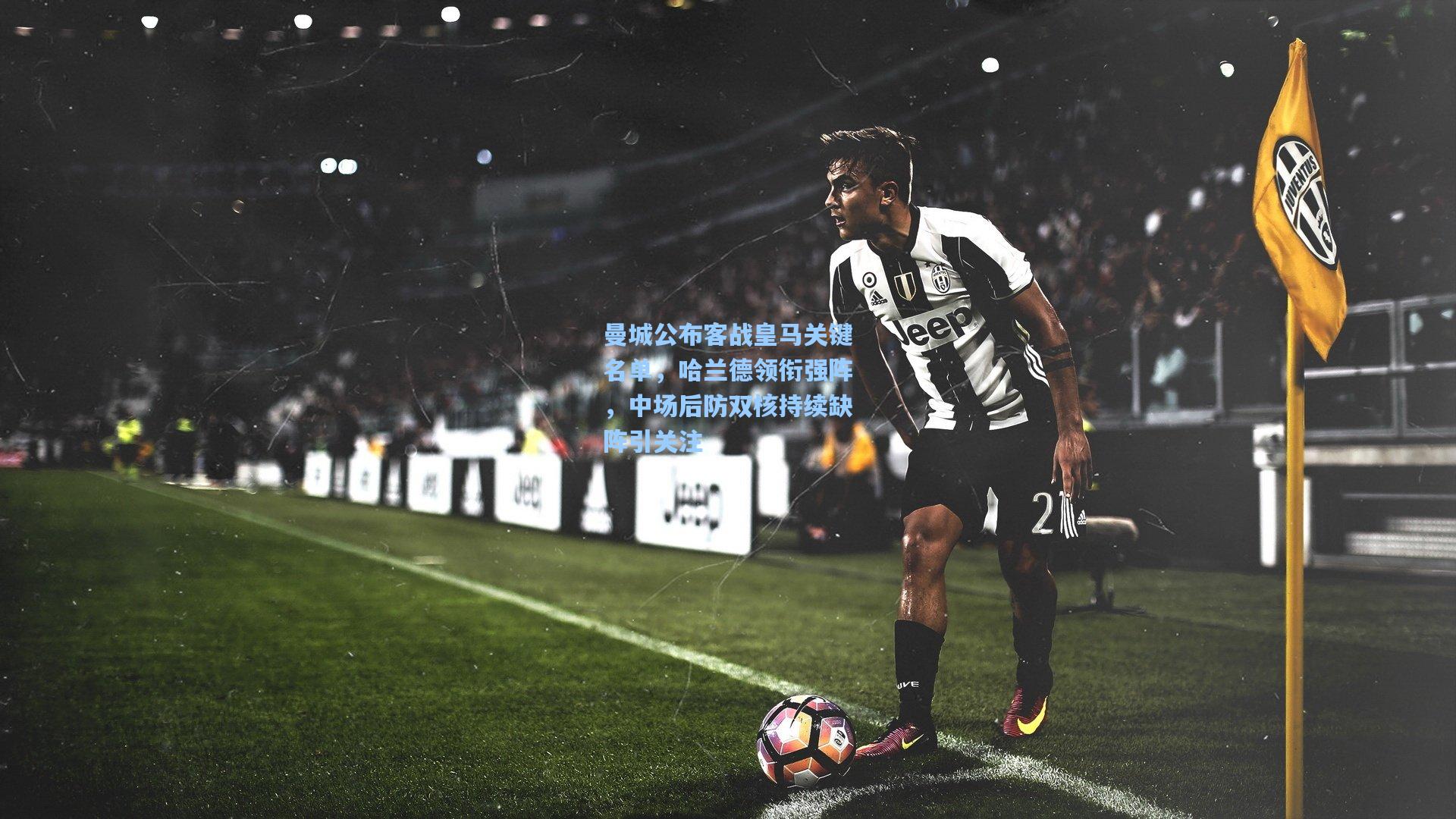 曼城公布客战皇马关键名单，哈兰德领衔强阵，中场后防双核持续缺阵引关注