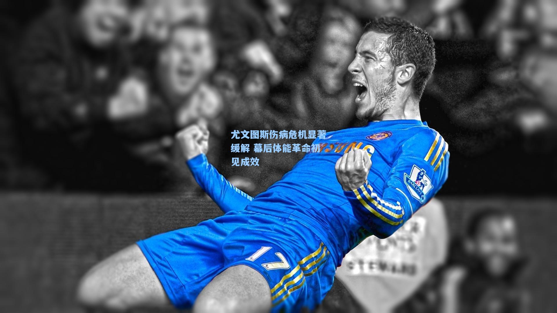 尤文图斯伤病危机显著缓解 幕后体能革命初见成效