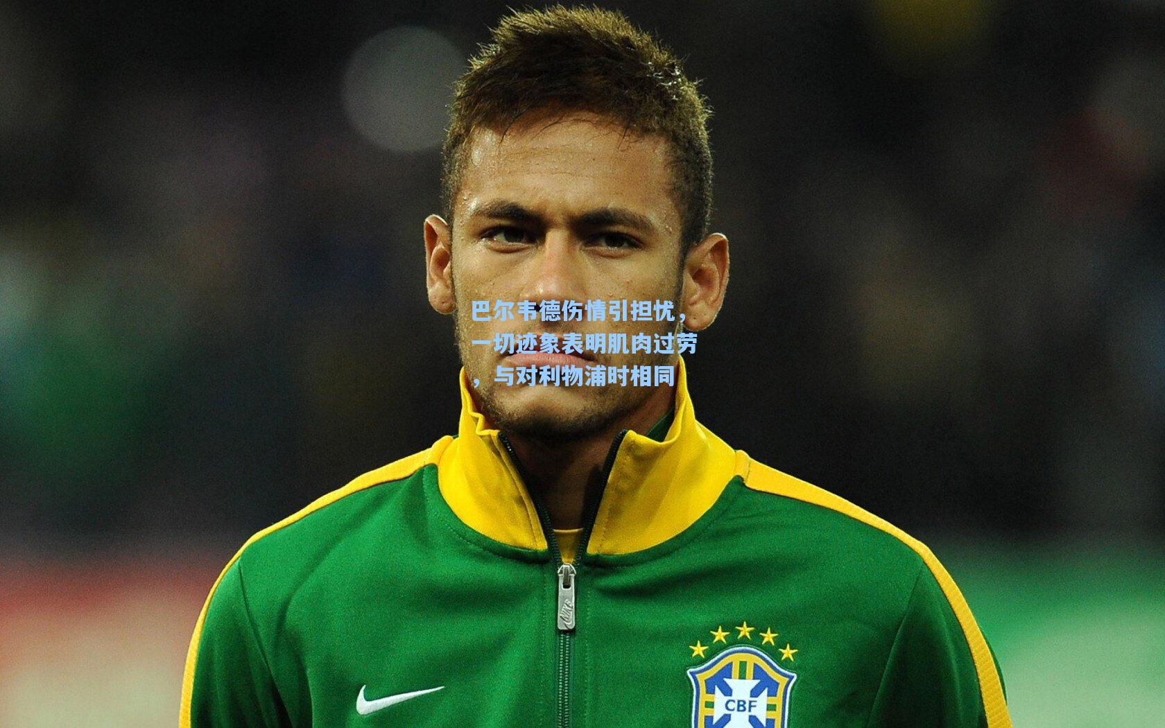 巴尔韦德伤情引担忧，一切迹象表明肌肉过劳，与对利物浦时相同