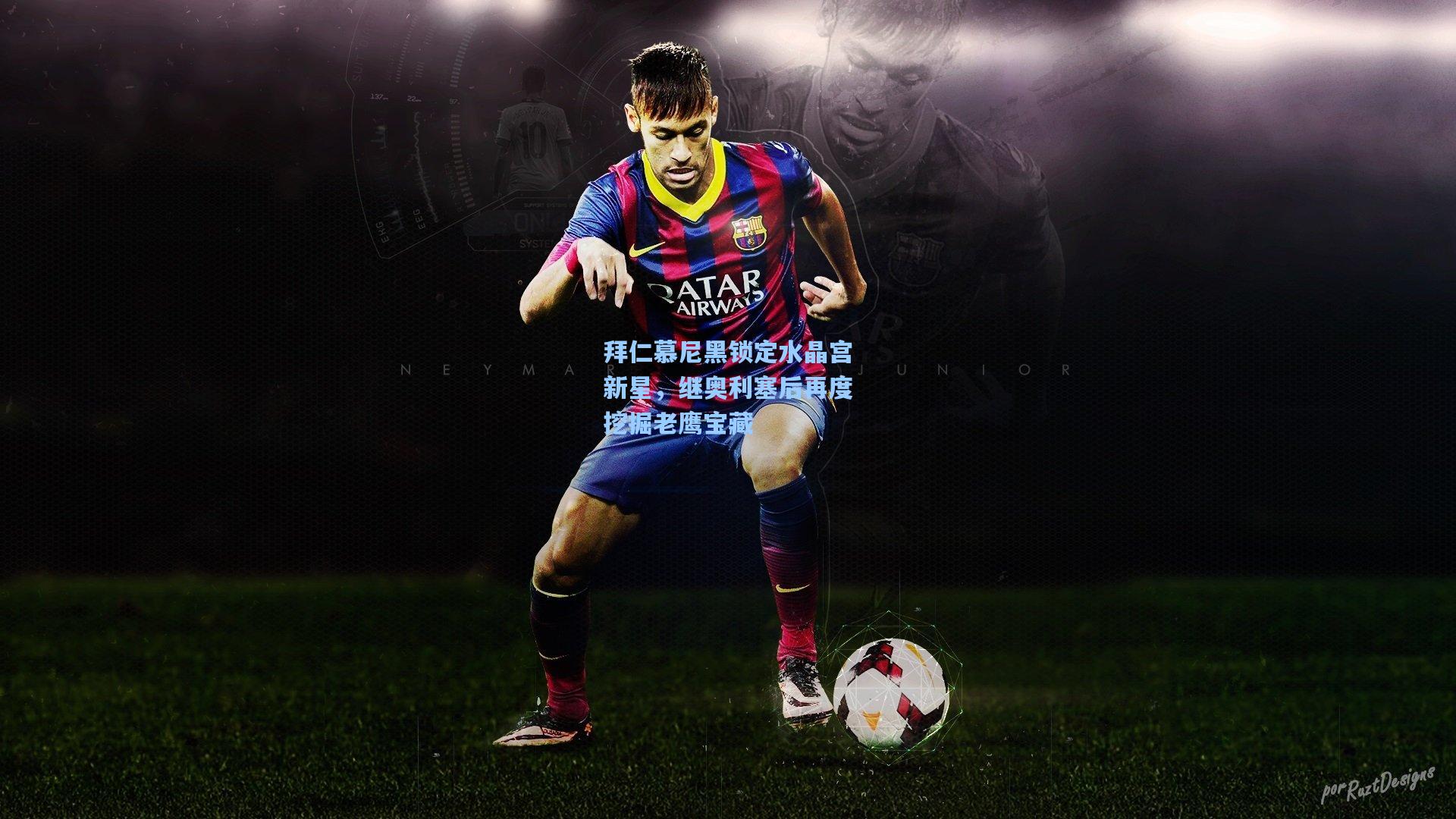 拜仁慕尼黑锁定水晶宫新星，继奥利塞后再度挖掘老鹰宝藏