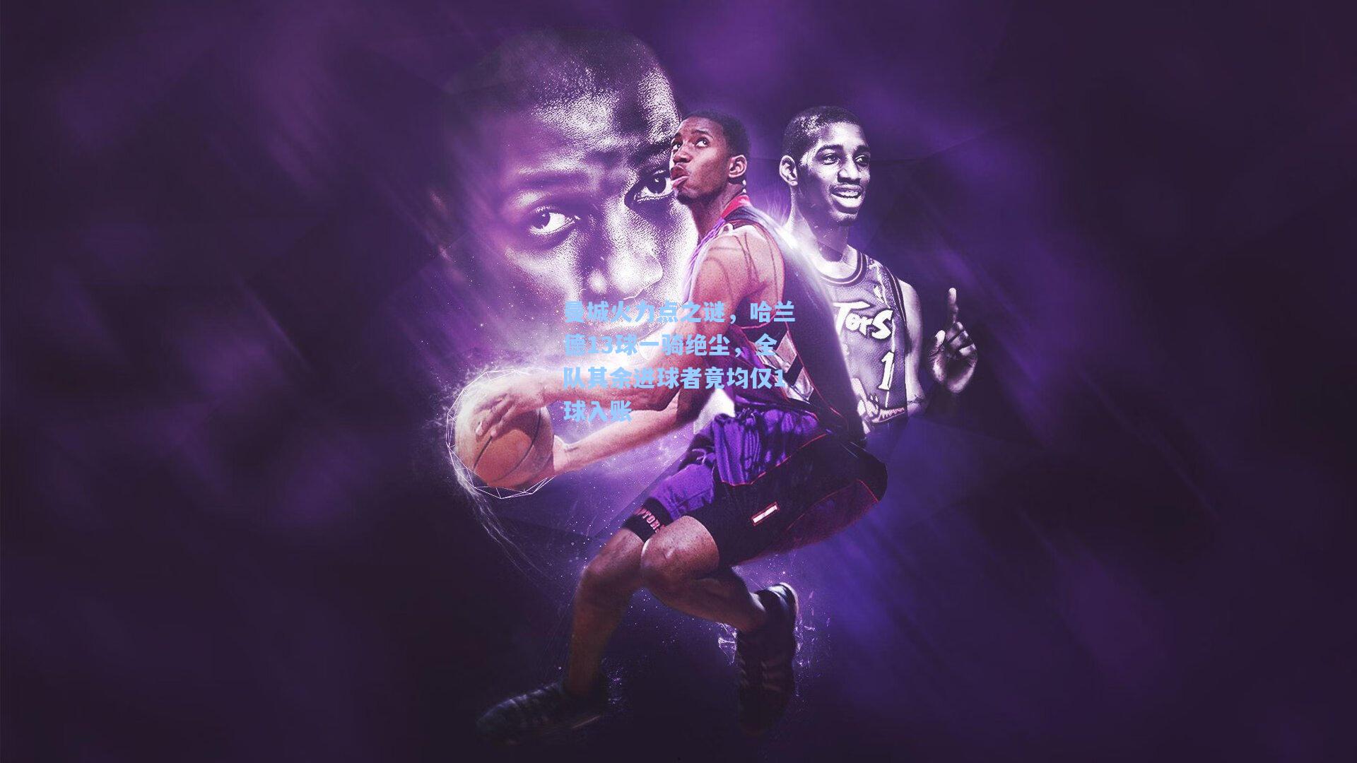 曼城火力点之谜，哈兰德13球一骑绝尘，全队其余进球者竟均仅1球入账