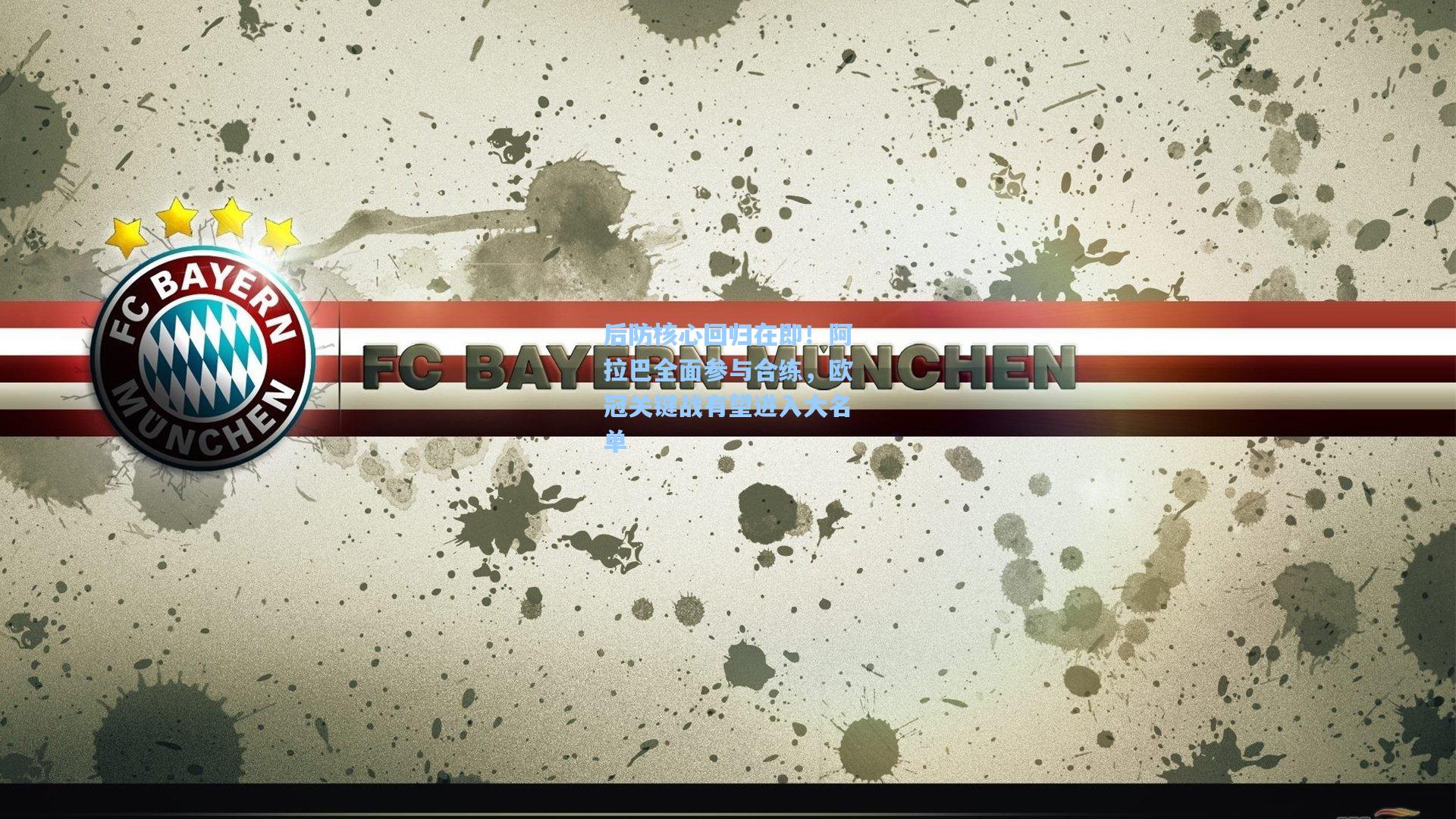 华体会体育品牌-后防核心回归在即！阿拉巴全面参与合练，欧冠关键战有望进入大名单